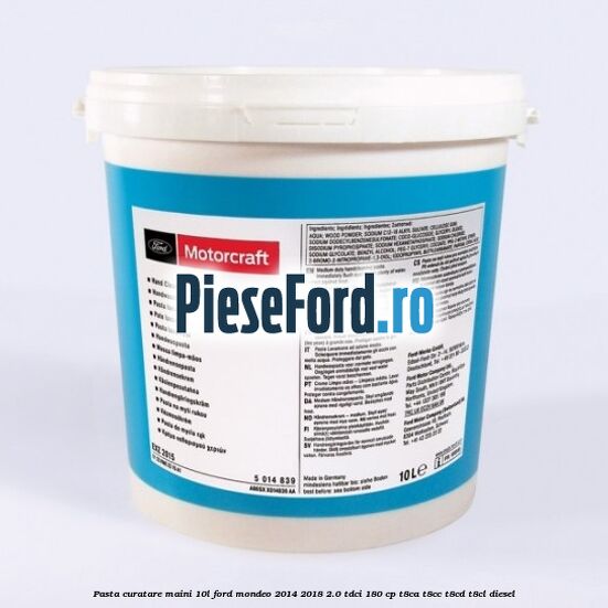 Pasta curatare maini 10L Ford Mondeo 2014-2018 2.0 TDCi 180 cp T8CA, T8CC, T8CD, T8CL diesel