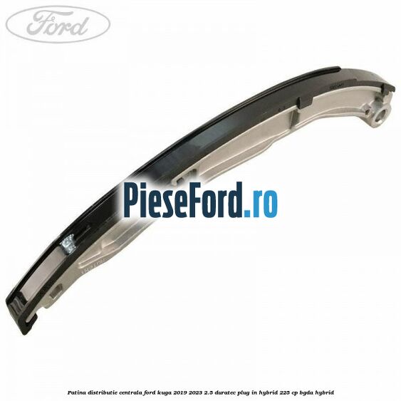 Patina distributie centrala Ford Kuga 2019-2023 2.5 Duratec Plug-in-Hybrid 225 cp Patina distributie centrala Ford Kuga 2019-2023 2.5 Duratec Plug-in-Hybrid 225 cp BGDA hybrid