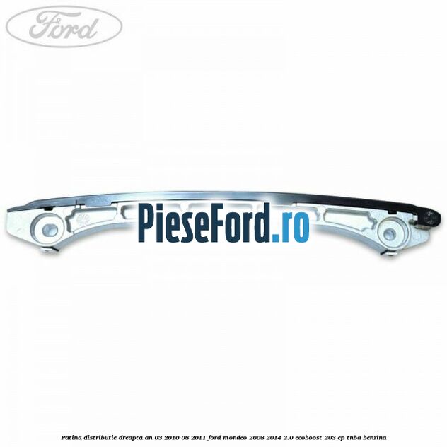 Patina distributie dreapta an 03/2010-08/2011 Ford Mondeo 2008-2014 2.0 EcoBoost 203 cp TNBA benzina