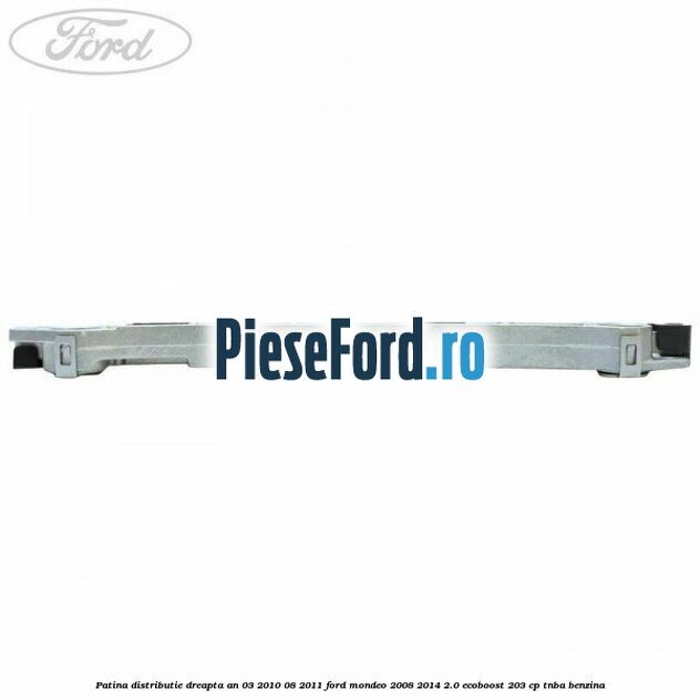 Patina distributie dreapta an 03/2010-08/2011 Ford Mondeo 2008-2014 2.0 EcoBoost 203 cp TNBA benzina