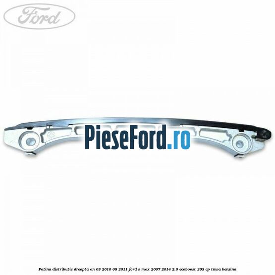 Patina distributie dreapta an 03/2010-08/2011 Ford S-Max 2007-2014 2.0 EcoBoost 203 cp TNWA benzina