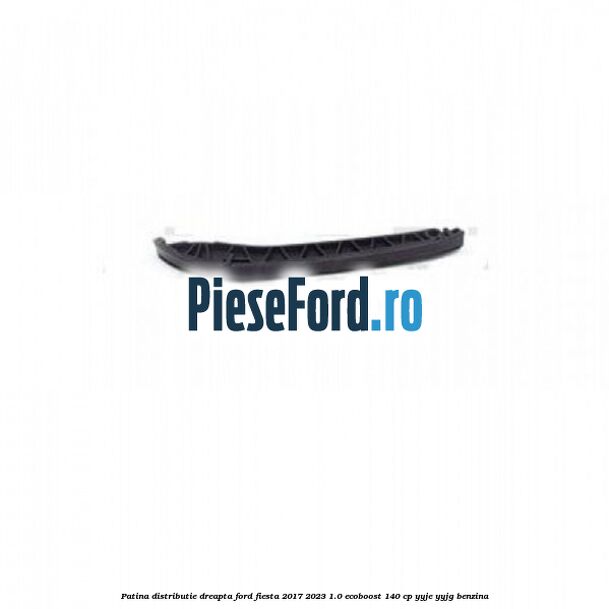 Patina distributie dreapta Ford Fiesta 2017-2023 1.0 EcoBoost 140 cp YYJE, YYJG benzina