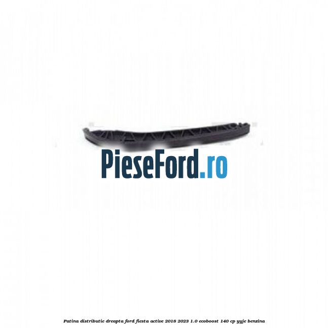 Patina distributie dreapta Ford Fiesta Active 2018-2023 1.0 EcoBoost 140 cp YYJE benzina