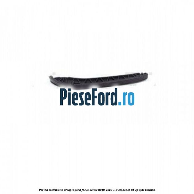 Patina distributie dreapta Ford Focus Active 2019-2023 1.0 EcoBoost 85 cp Patina distributie dreapta Ford Focus Active 2019-2023 1.0 EcoBoost 85 cp SFDC benzina