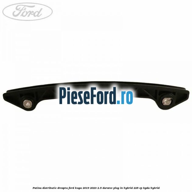 Patina distributie dreapta Ford Kuga 2019-2023 2.5 Duratec Plug-in-Hybrid 225 cp BGDA hybrid