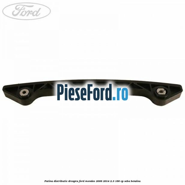 Patina distributie dreapta Ford Mondeo 2008-2014 2.3 160 cp Patina distributie dreapta Ford Mondeo 2008-2014 2.3 160 cp SEBA benzina