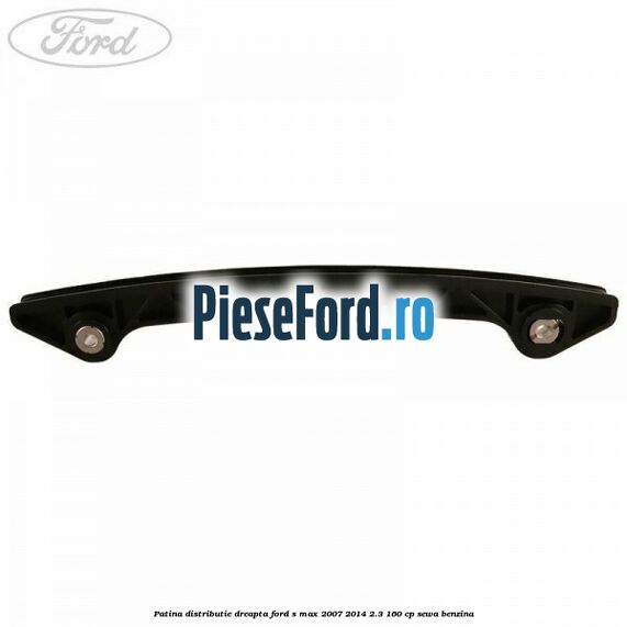 Patina distributie dreapta Ford S-Max 2007-2014 2.3 160 cp SEWA benzina