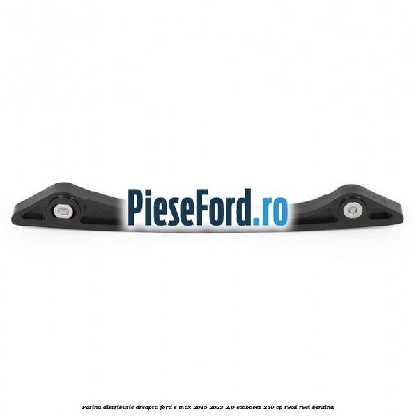 Patina distributie dreapta Ford S-Max 2015-2023 2.0 EcoBoost 240 cp Patina distributie dreapta Ford S-Max 2015-2023 2.0 EcoBoost 240 cp R9CD, R9CI benzina