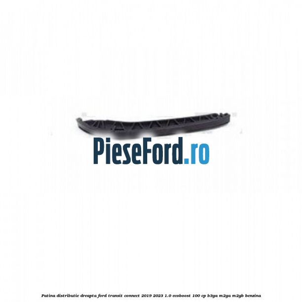 Patina distributie dreapta Ford Transit Connect 2019-2023 1.0 EcoBoost 100 cp B3GA, M2GA, M2GB benzina