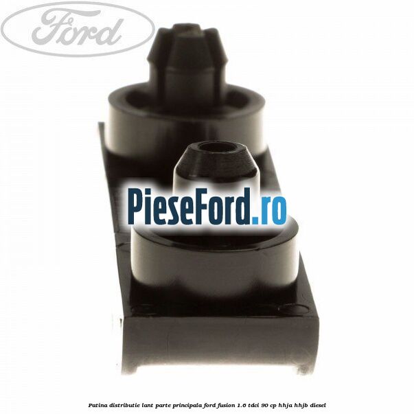 Patina distributie lant parte principala Ford Fusion 1.6 TDCi 90 cp HHJA, HHJB diesel