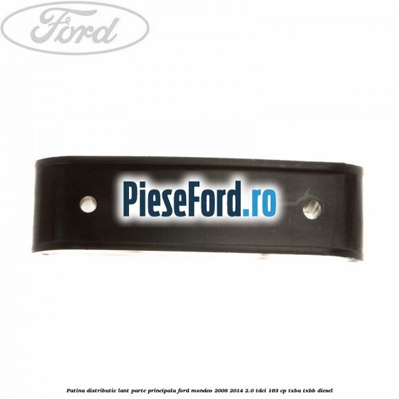 Patina distributie lant parte principala Ford Mondeo 2008-2014 2.0 TDCi 163 cp Patina distributie lant parte principala Ford Mondeo 2008-2014 2.0 TDCi 163 cp TXBA, TXBB diesel