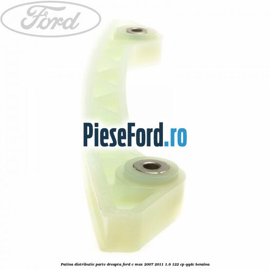 Patina distributie parte dreapta Ford C-Max 2007-2011 1.8 122 cp QQDC benzina