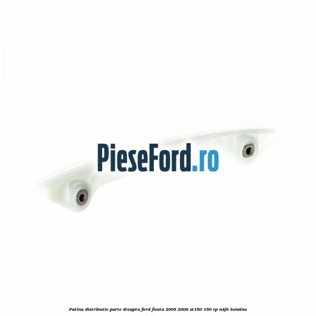Patina distributie parte dreapta Ford Fiesta 2005-2008 ST150 150 cp N4JB benzina