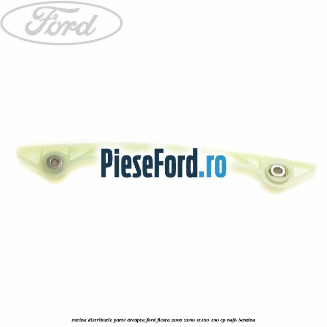 Patina distributie parte dreapta Ford Fiesta 2005-2008 ST150 150 cp