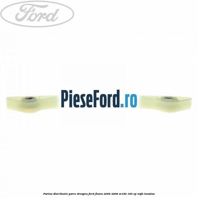 Patina distributie parte dreapta Ford Fiesta 2005-2008 ST150 150 cp N4JB benzina