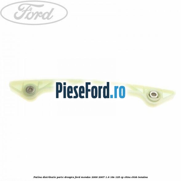 Patina distributie parte dreapta Ford Mondeo 2000-2007 1.8 16V 125 cp CHBA, CHBB benzina