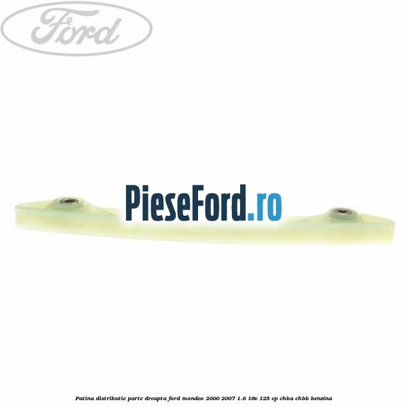 Patina distributie parte dreapta Ford Mondeo 2000-2007 1.8 16V 125 cp CHBA, CHBB benzina