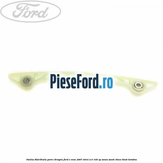 Patina distributie parte dreapta Ford S-Max 2007-2014 2.0 145 cp