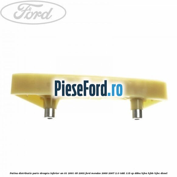 Patina distributie parte dreapta inferior an 01/2001-05/2003 Ford Mondeo 2000-2007 2.0 TDDI 115 cp D6BA, HJBA, HJBB, HJBC diesel