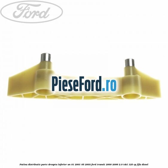 Patina distributie parte dreapta inferior an 01/2001-05/2003 Ford Transit 2000-2006 2.0 TDCi 125 cp FIFA diesel