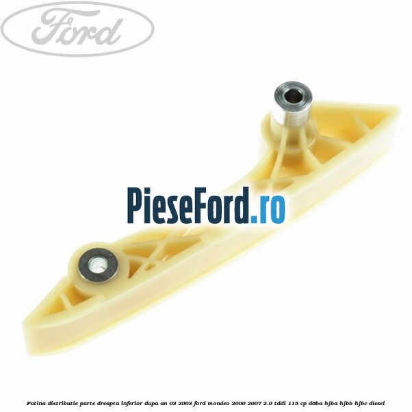 Patina distributie parte dreapta inferior dupa an 03/2003 Ford Mondeo 2000-2007 2.0 TDDI 115 cp D6BA, HJBA, HJBB, HJBC diesel