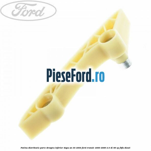 Patina distributie parte dreapta inferior dupa an 03/2003 Ford Transit 2000-2006 2.0 DI 86 cp F3FA diesel