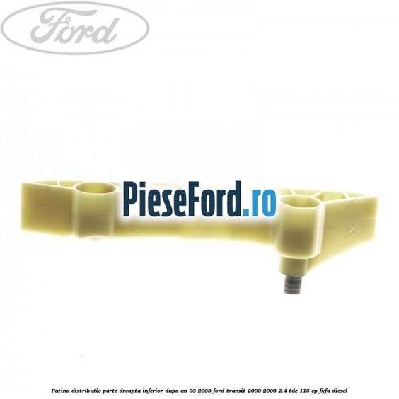 Patina distributie parte dreapta inferior dupa an 03/2003 Ford Transit 2000-2006 2.4 TDE 115 cp FXFA diesel