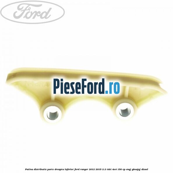 Patina distributie parte dreapta inferior Ford Ranger 2012-2015 2.2 TDCi 4x4 150 cp ENQJ, GBVAJQJ diesel