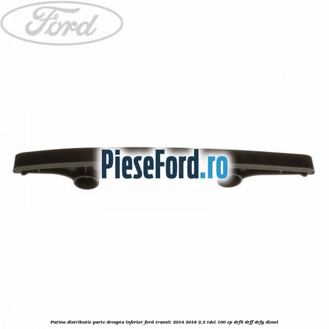 Patina distributie parte dreapta inferior Ford Transit 2014-2018 2.2 TDCi 100 cp