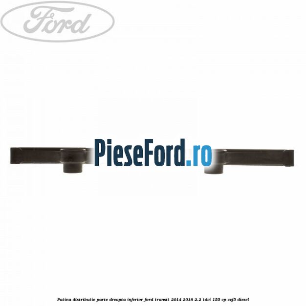 Patina distributie parte dreapta inferior Ford Transit 2014-2018 2.2 TDCi 155 cp CVF5 diesel