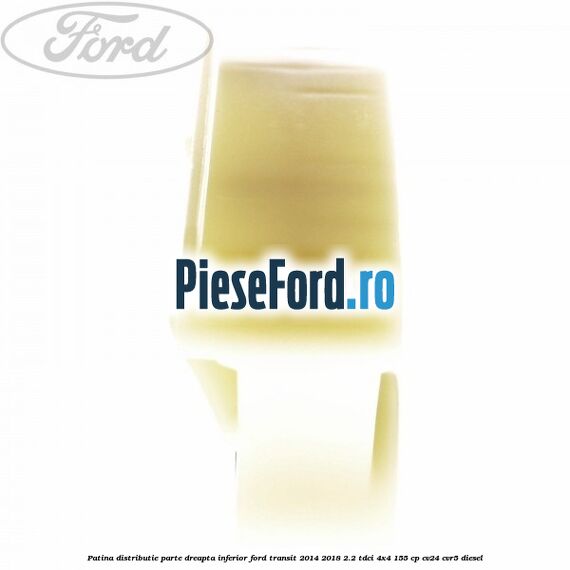 Patina distributie parte dreapta inferior Ford Transit 2014-2018 2.2 TDCi 4x4 155 cp Patina distributie parte dreapta inferior Ford Transit 2014-2018 2.2 TDCi 4x4 155 cp CV24, CVR5 diesel