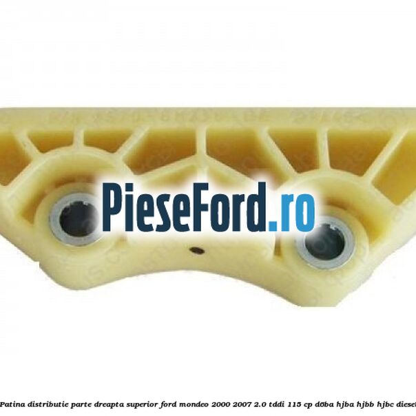 Patina distributie parte dreapta superior Ford Mondeo 2000-2007 2.0 TDDI 115 cp Patina distributie parte dreapta superior Ford Mondeo 2000-2007 2.0 TDDI 115 cp D6BA, HJBA, HJBB, HJBC diesel