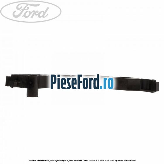 Patina distributie parte principala Ford Transit 2014-2018 2.2 TDCi 4x4 155 cp Patina distributie parte principala Ford Transit 2014-2018 2.2 TDCi 4x4 155 cp CV24, CVR5 diesel