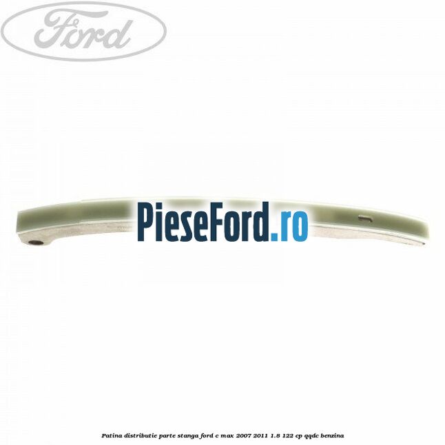 Patina distributie parte stanga Ford C-Max 2007-2011 1.8 122 cp QQDC benzina