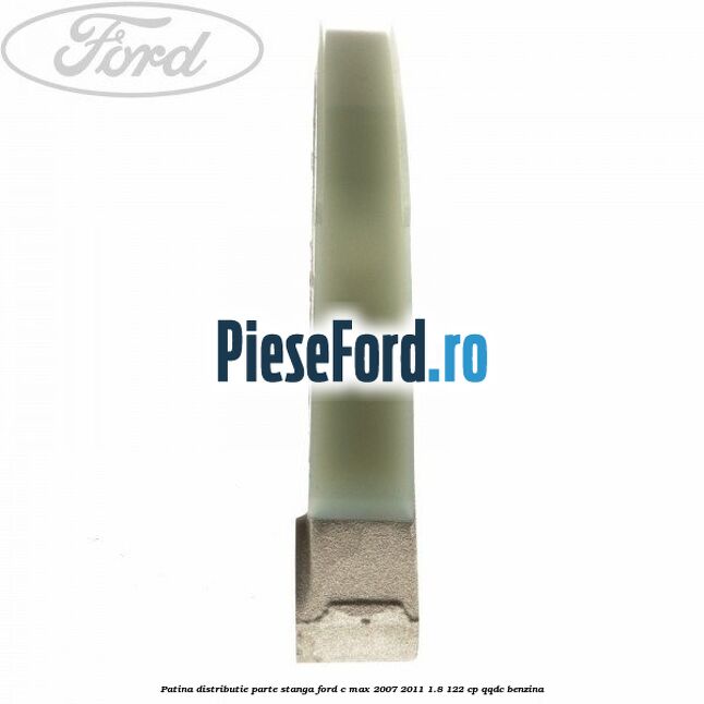 Patina distributie parte stanga Ford C-Max 2007-2011 1.8 122 cp QQDC benzina