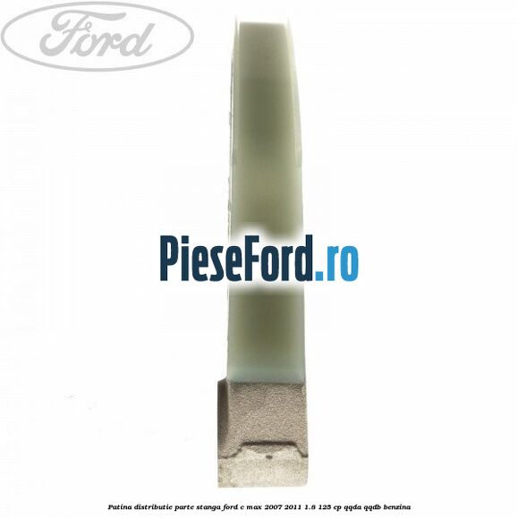 Patina distributie parte stanga Ford C-Max 2007-2011 1.8 125 cp QQDA, QQDB benzina