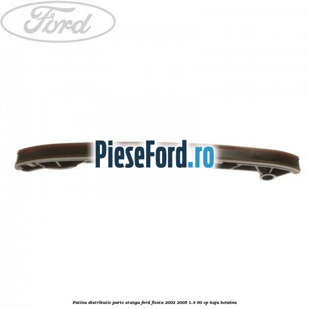 Patina distributie parte stanga Ford Fiesta 2002-2005 1.3 60 cp BAJA benzina