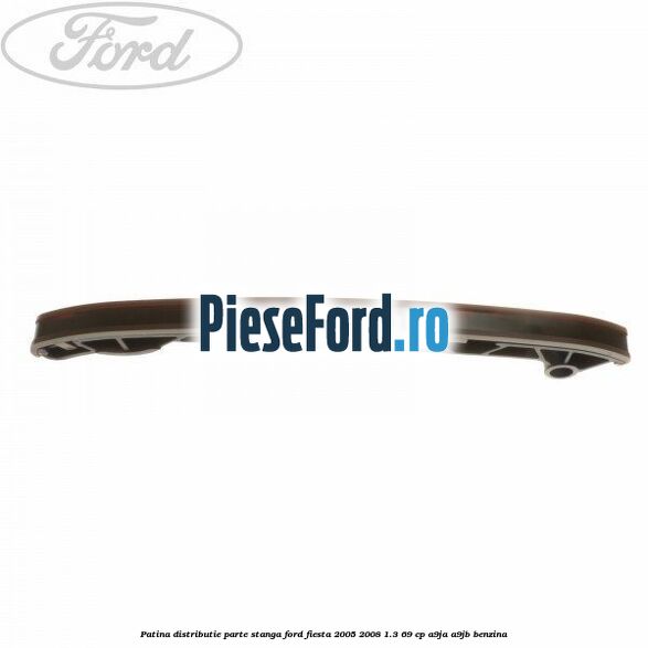 Patina distributie parte stanga Ford Fiesta 2005-2008 1.3 69 cp A9JA, A9JB benzina