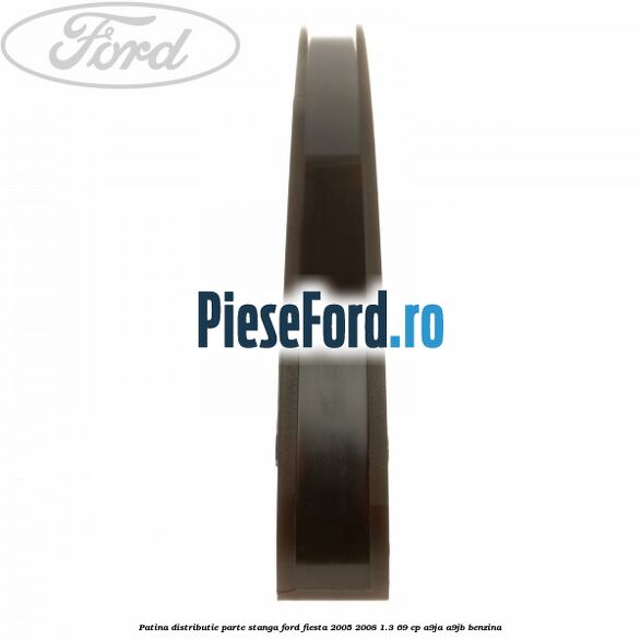 Patina distributie parte stanga Ford Fiesta 2005-2008 1.3 69 cp A9JA, A9JB benzina