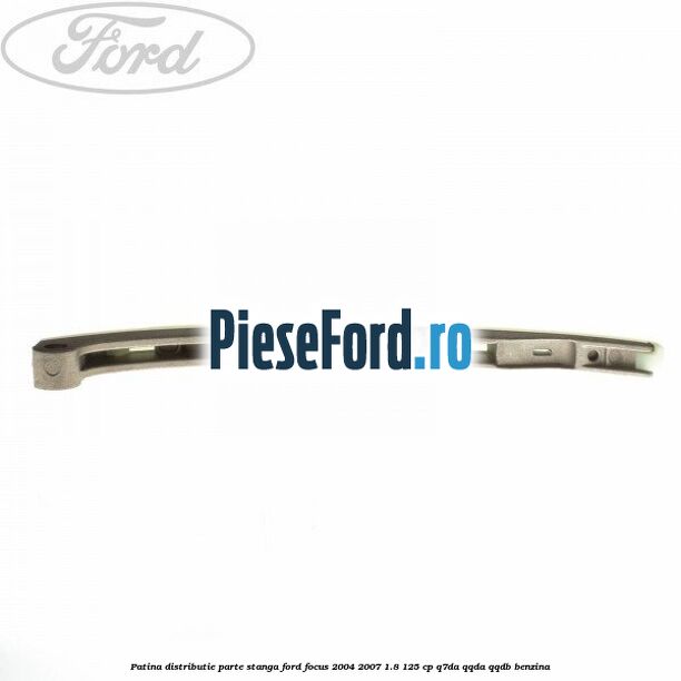 Patina distributie parte stanga Ford Focus 2004-2007 1.8 125 cp Q7DA, QQDA, QQDB benzina