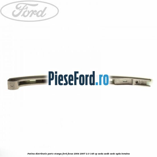 Patina distributie parte stanga Ford Focus 2004-2007 2.0 145 cp Patina distributie parte stanga Ford Focus 2004-2007 2.0 145 cp AODA, AODB, AODE, SYDA benzina