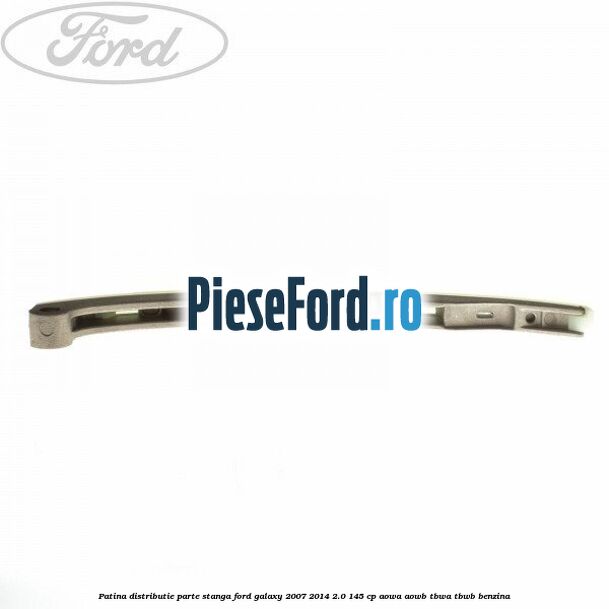 Patina distributie parte stanga Ford Galaxy 2007-2014 2.0 145 cp AOWA, AOWB, TBWA, TBWB benzina