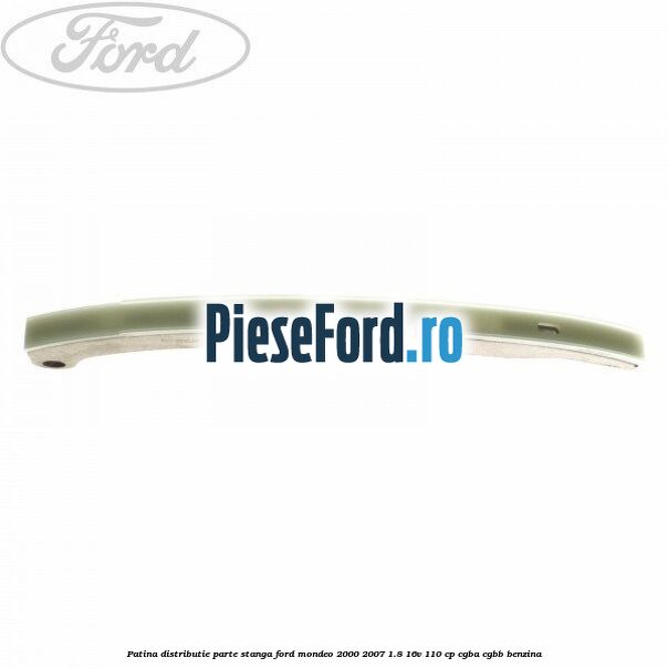 Patina distributie parte stanga Ford Mondeo 2000-2007 1.8 16V 110 cp CGBA, CGBB benzina