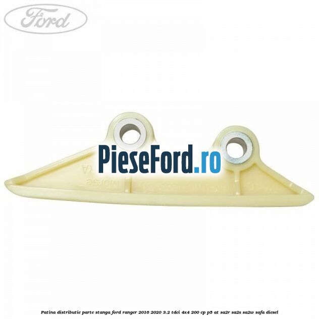 Patina distributie parte stanga Ford Ranger 2016-2020 3.2 TDCi 4x4 200 cp P5-AT, SA2R, SA2S, SA2W, SAFA diesel