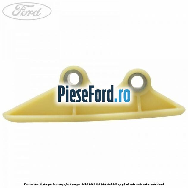 Patina distributie parte stanga Ford Ranger 2016-2020 3.2 TDCi 4x4 200 cp P5-AT, SA2R, SA2S, SA2W, SAFA diesel