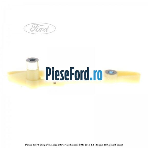 Patina distributie parte stanga inferior Ford Transit 2014-2018 2.2 TDCi RWD 135 cp Patina distributie parte stanga inferior Ford Transit 2014-2018 2.2 TDCi RWD 135 cp UHR5 diesel