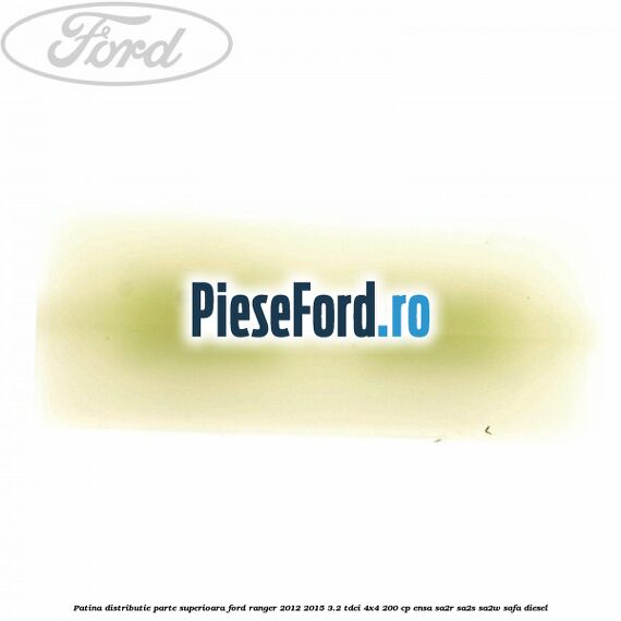 Patina distributie parte superioara Ford Ranger 2012-2015 3.2 TDCi 4x4 200 cp ENSA, SA2R, SA2S, SA2W, SAFA diesel