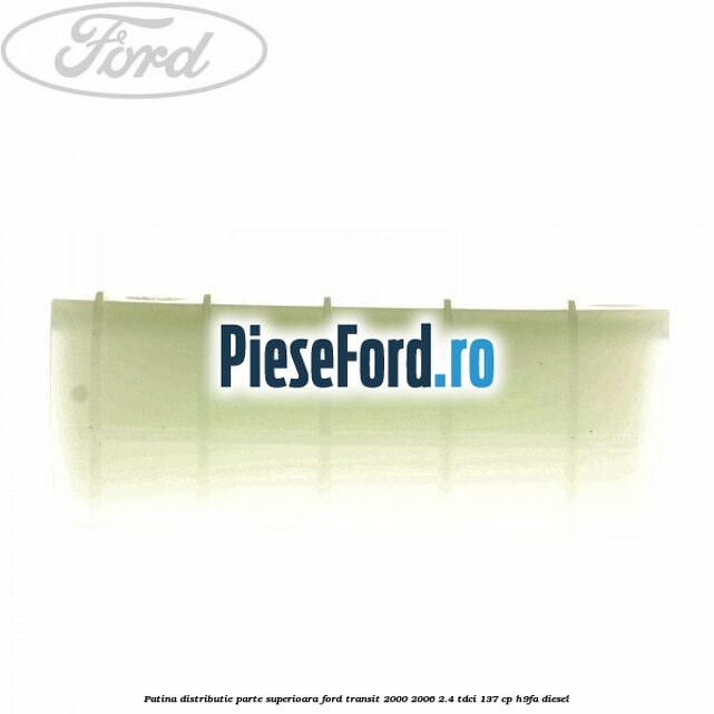 Patina distributie parte superioara Ford Transit 2000-2006 2.4 TDCi 137 cp H9FA diesel