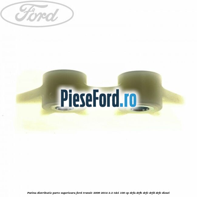 Patina distributie parte superioara Ford Transit 2006-2014 2.2 TDCi 100 cp DRFA, DRFB, DRFC, DRFD, DRFE diesel