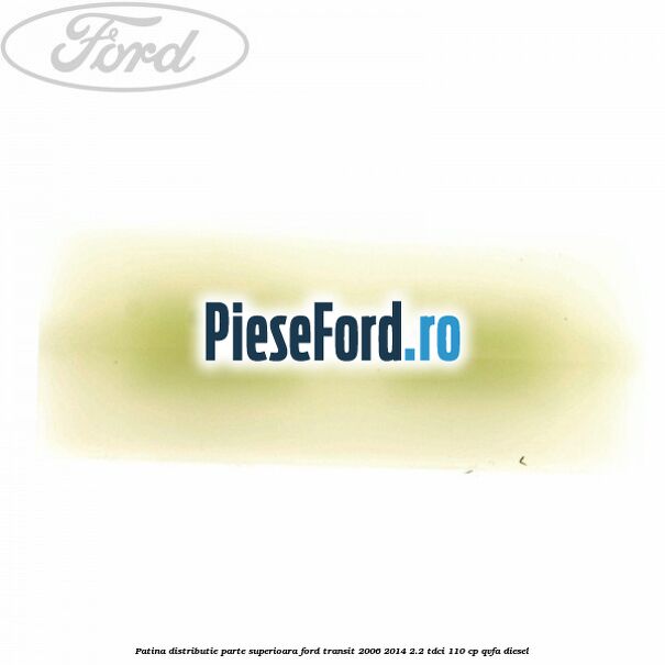 Patina distributie parte superioara Ford Transit 2006-2014 2.2 TDCi 110 cp QVFA diesel